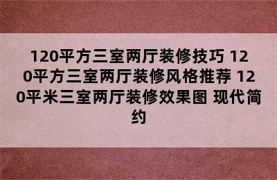 120平方三室两厅装修技巧 120平方三室两厅装修风格推荐 120平米三室两厅装修效果图 现代简约